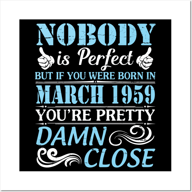 Nobody Is Perfect But If You Were Born In March 1959 You're Pretty Damn Close Wall Art by bakhanh123